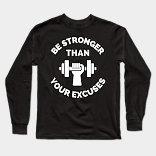 Be Stronger Than Your Excuses Long Sleeve T-Shirt